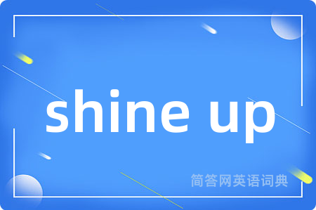 shine up是什么意思,shine up的中文翻译 shine up
