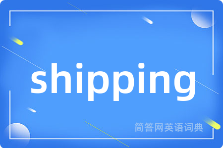 shipping是什么意思,shipping的中文翻译 shipping