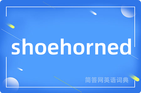 shoehorned