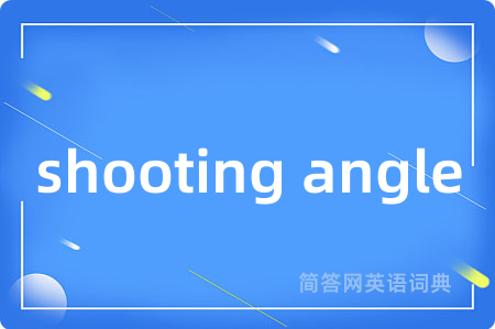 shooting angle是什么意思,shooting angle的中文翻译 shooting angle