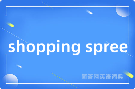 shopping spree是什么意思,shopping spree的中文翻译 shopping spree