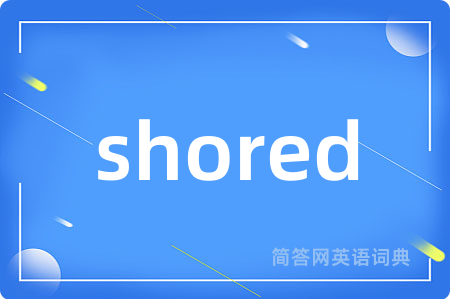 shored是什么意思,shored的中文翻译 shored