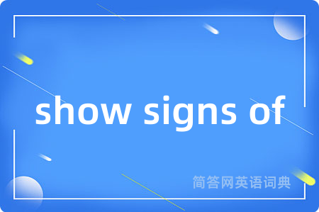 show signs of