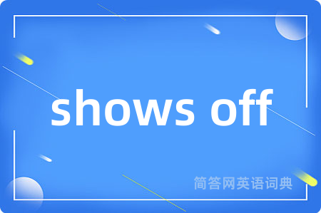 shows off是什么意思,shows off的中文翻译 shows off