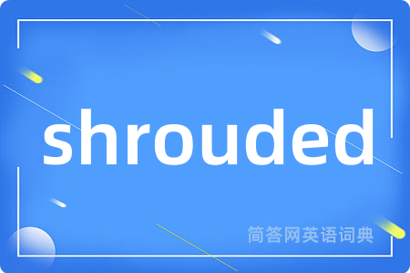 shrouded是什么意思,shrouded的中文翻译 shrouded