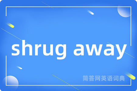 shrug away