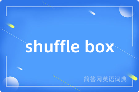 shuffle box是什么意思,shuffle box的中文翻译 shuffle box