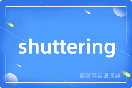 shuttering是什么意思,shuttering的中文翻译 shuttering