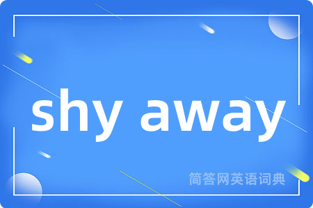shy away