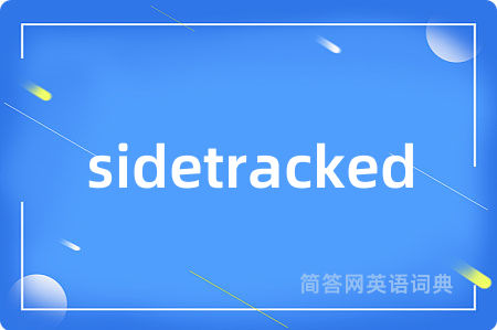 sidetracked是什么意思,sidetracked的中文翻译 sidetracked