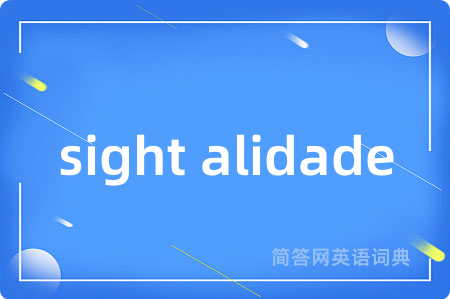sight alidade是什么意思,sight alidade的中文翻译 sight alidade
