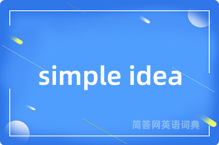simple idea是什么意思,simple idea的中文翻译 simple idea