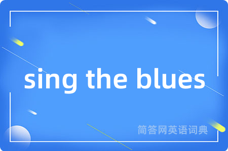 sing the blues是什么意思,sing the blues的中文翻译 sing the blues