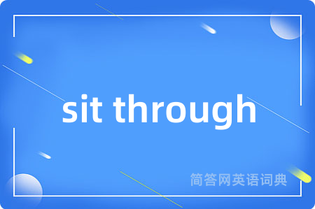 sit through