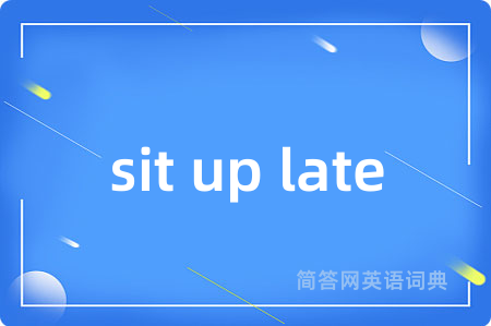sit up late