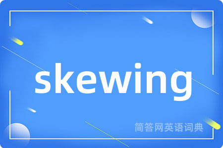 skewing是什么意思,skewing的中文翻译 skewing
