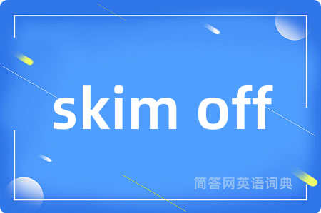 skim off是什么意思,skim off的中文翻译 skim off