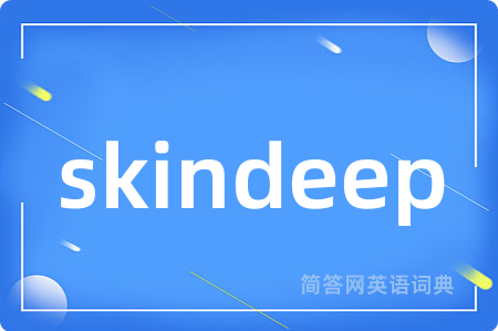 skindeep是什么意思,skindeep的中文翻译 skindeep