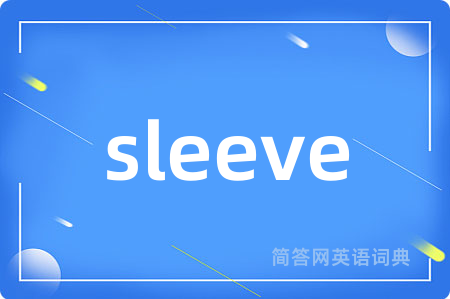 sleeve是什么意思,sleeve的中文翻译 sleeve