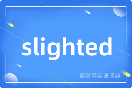 slighted