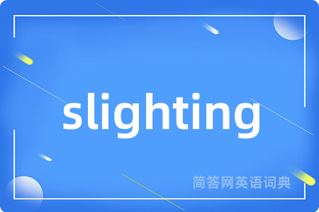 slighting是什么意思,slighting的中文翻译 slighting