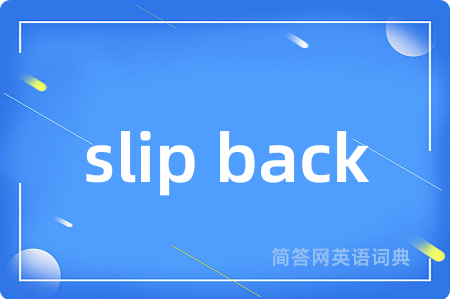 slip back是什么意思,slip back的中文翻译 slip back