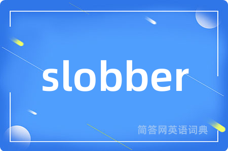 slobber是什么意思,slobber的中文翻译 slobber