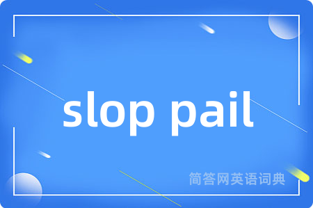 slop pail是什么意思,slop pail的中文翻译 slop pail