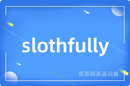 slothfully