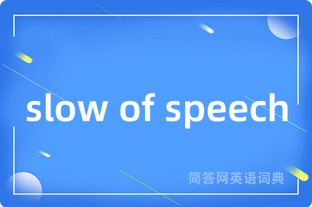 slow of speech是什么意思,slow of speech的中文翻译 slow of speech
