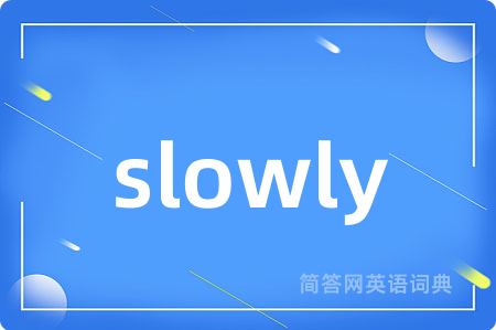 slowly