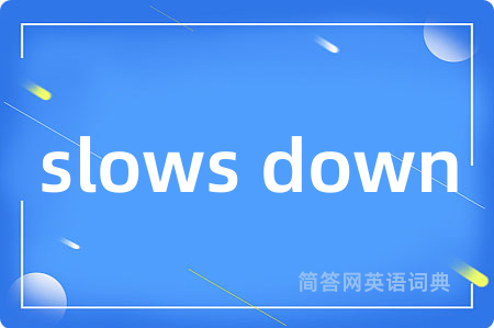 slows down