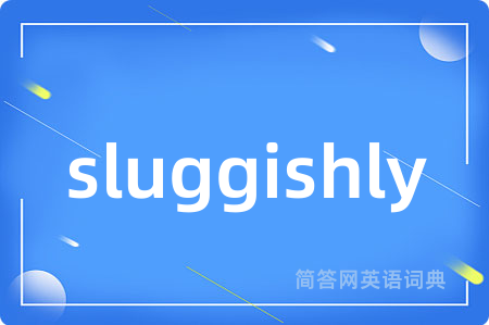 sluggishly