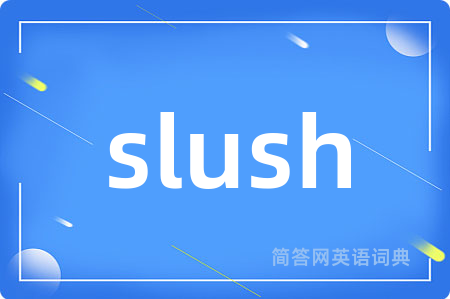 slush是什么意思,slush的中文翻译 slush