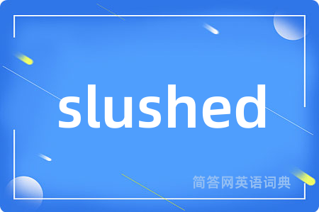 slushed是什么意思,slushed的中文翻译 slushed