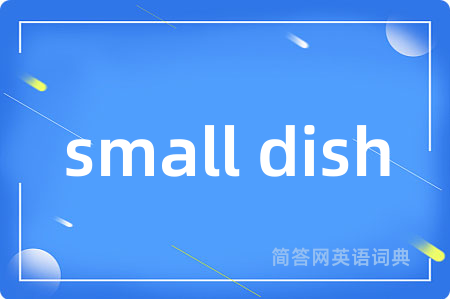 small dish是什么意思,small dish的中文翻译 small dish