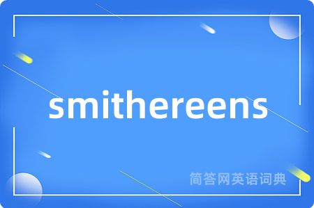 smithereens是什么意思,smithereens的中文翻译 smithereens