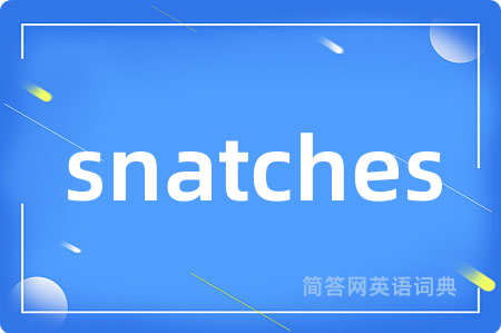 snatches是什么意思,snatches的中文翻译 snatches