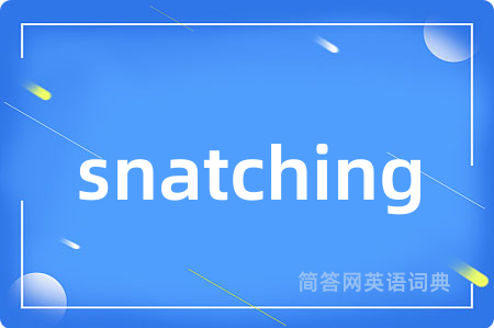 snatching是什么意思,snatching的中文翻译 snatching