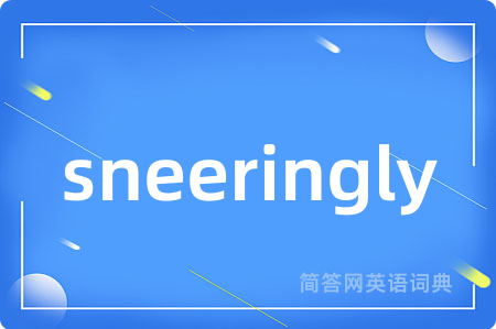 sneeringly