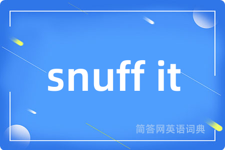 snuff it是什么意思,snuff it的中文翻译 snuff it
