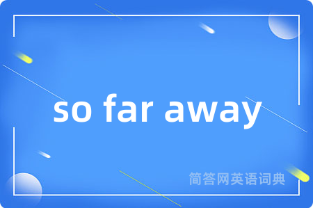 so far away是什么意思,so far away的中文翻译 so far away