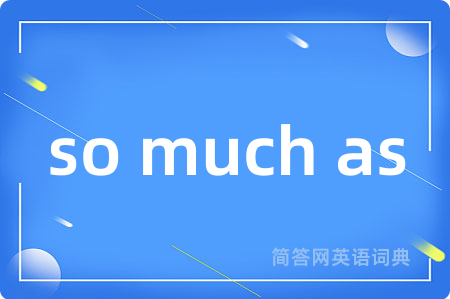 so much as是什么意思,so much as的中文翻译 so much as