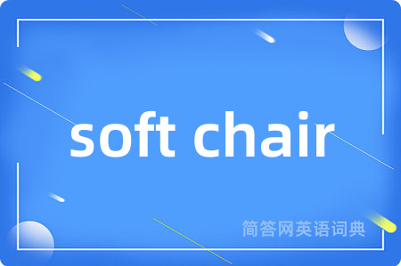 soft chair是什么意思,soft chair的中文翻译 soft chair