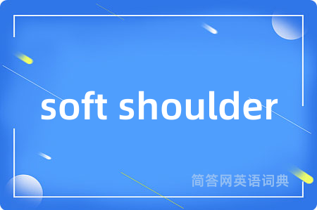 soft shoulder是什么意思,soft shoulder的中文翻译 soft shoulder
