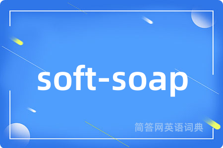 soft-soap是什么意思,soft-soap的中文翻译 soft-soap