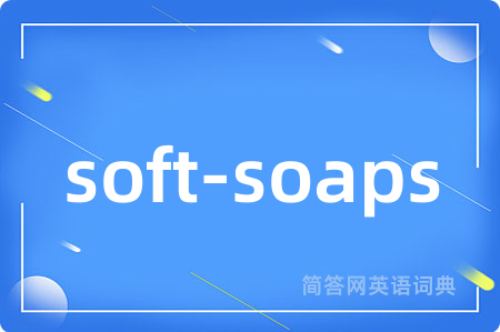 soft-soaps是什么意思,soft-soaps的中文翻译 soft-soaps
