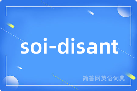 soi-disant是什么意思,soi-disant的中文翻译 soi-disant