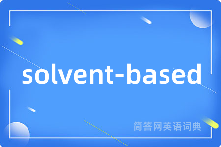 solvent-based是什么意思,solvent-based的中文翻译 solvent-based