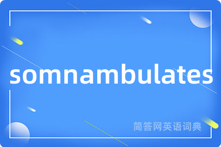 somnambulates是什么意思,somnambulates的中文翻译 somnambulates